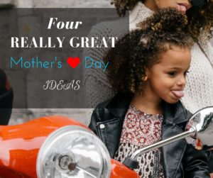 4 really great mother's day ideas